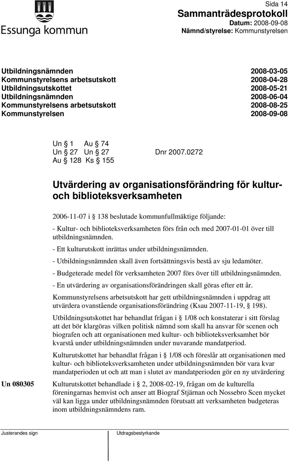 0272 Au 128 Ks 155 Utvärdering av organisationsförändring för kulturoch biblioteksverksamheten Un 080305 2006-11-07 i 138 beslutade kommunfullmäktige följande: - Kultur- och biblioteksverksamheten