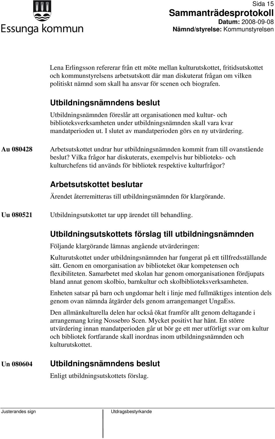 I slutet av mandatperioden görs en ny utvärdering. Au 080428 Arbetsutskottet undrar hur utbildningsnämnden kommit fram till ovanstående beslut?