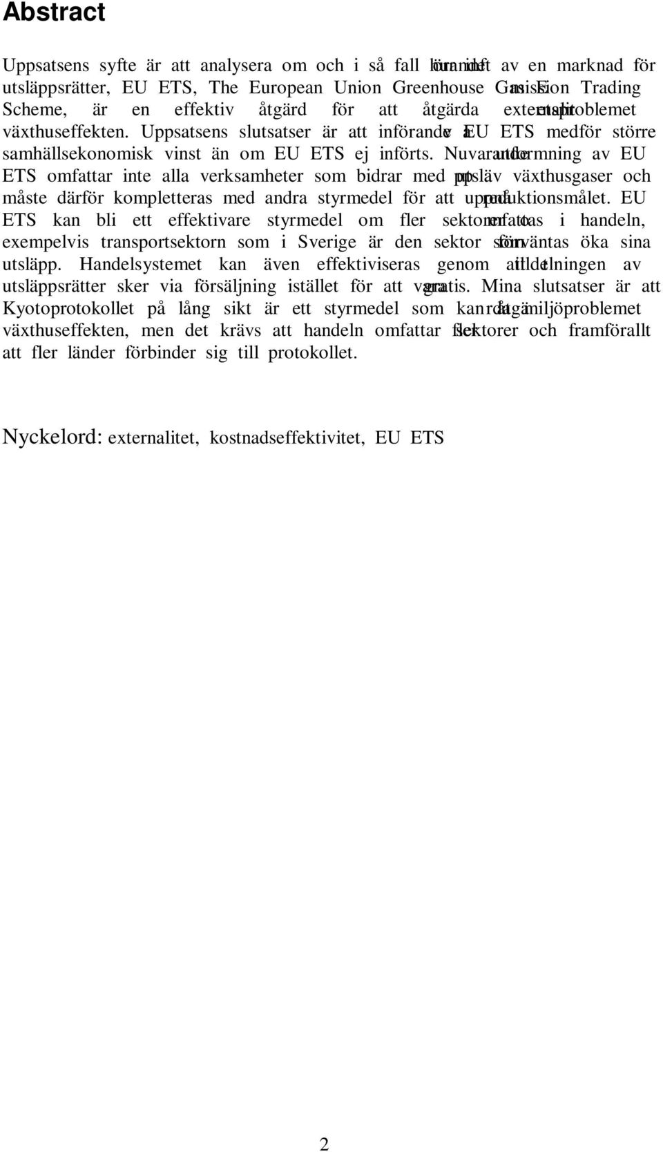 Nuvarande utformning av EU ETS omfattar inte alla verksamheter som bidrar med utsläpp av växthusgaser och måste därför kompletteras med andra styrmedel för att uppnå reduktionsmålet.