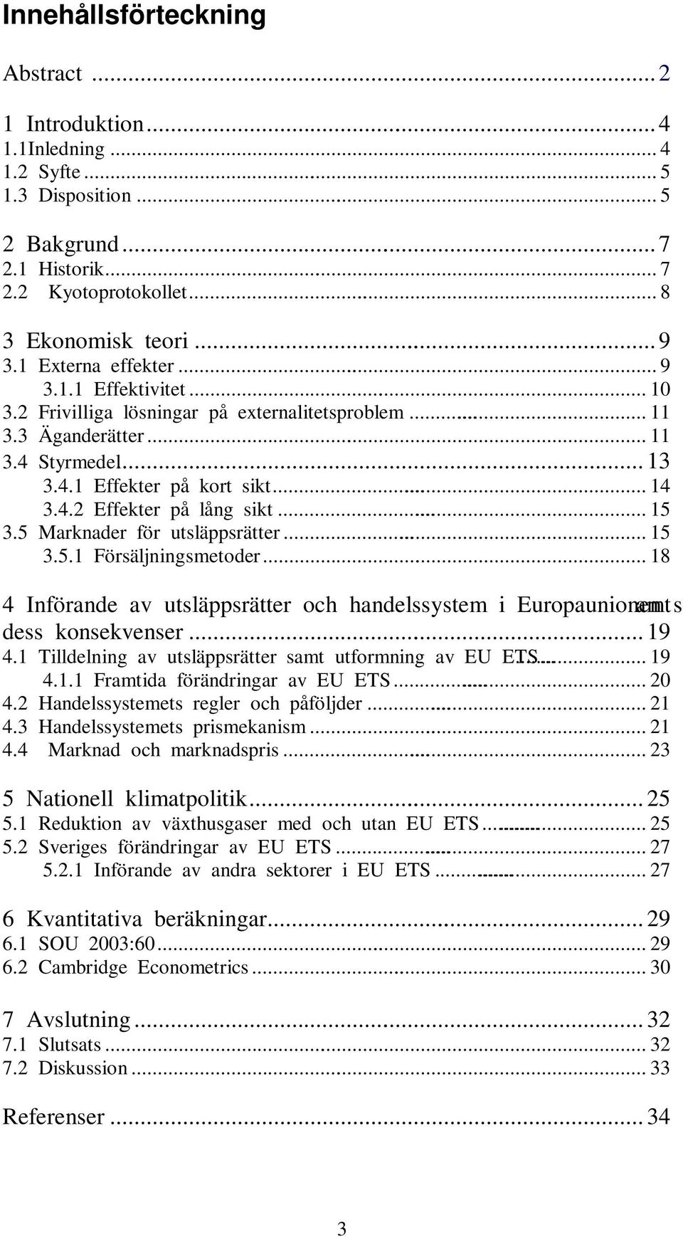 .. 15 3.5 Marknader för utsläppsrätter... 15 3.5.1 Försäljningsmetoder... 18 4 Införande av utsläppsrätter och handelssystem i Europaunionen samt dess konsekvenser... 19 4.