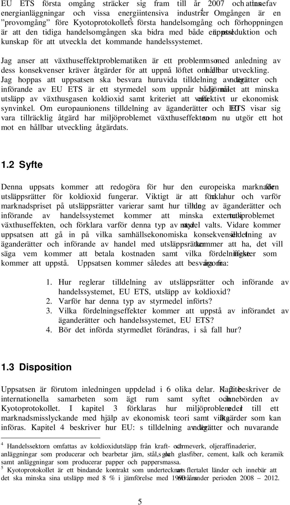 kommande handelssystemet. Jag anser att växthuseffektproblematiken är ett problem som med anledning av dess konsekvenser kräver åtgärder för att uppnå löftet om en hållbar utveckling.