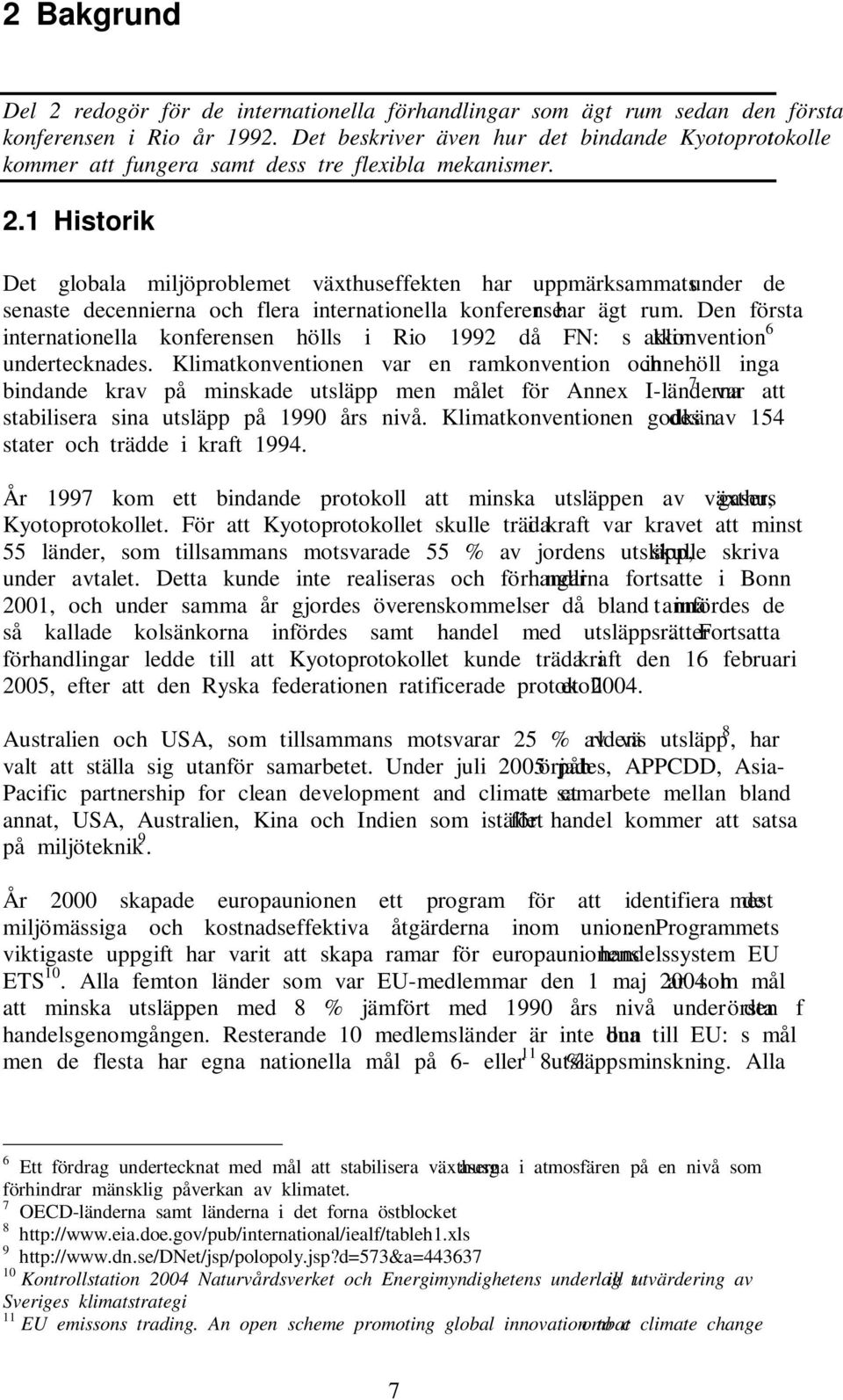 1 Historik Det globala miljöproblemet växthuseffekten har uppmärksammats under de senaste decennierna och flera internationella konferenser har ägt rum.