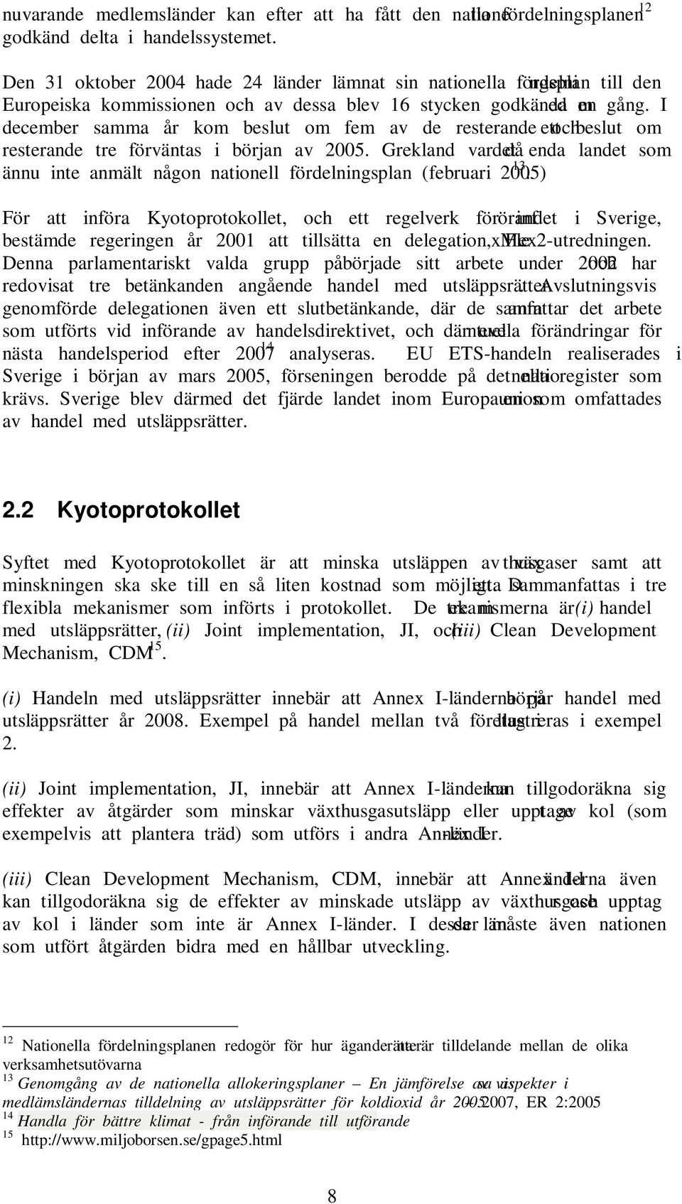 I december samma år kom beslut om fem av de resterande och ett beslut om resterande tre förväntas i början av 2005.