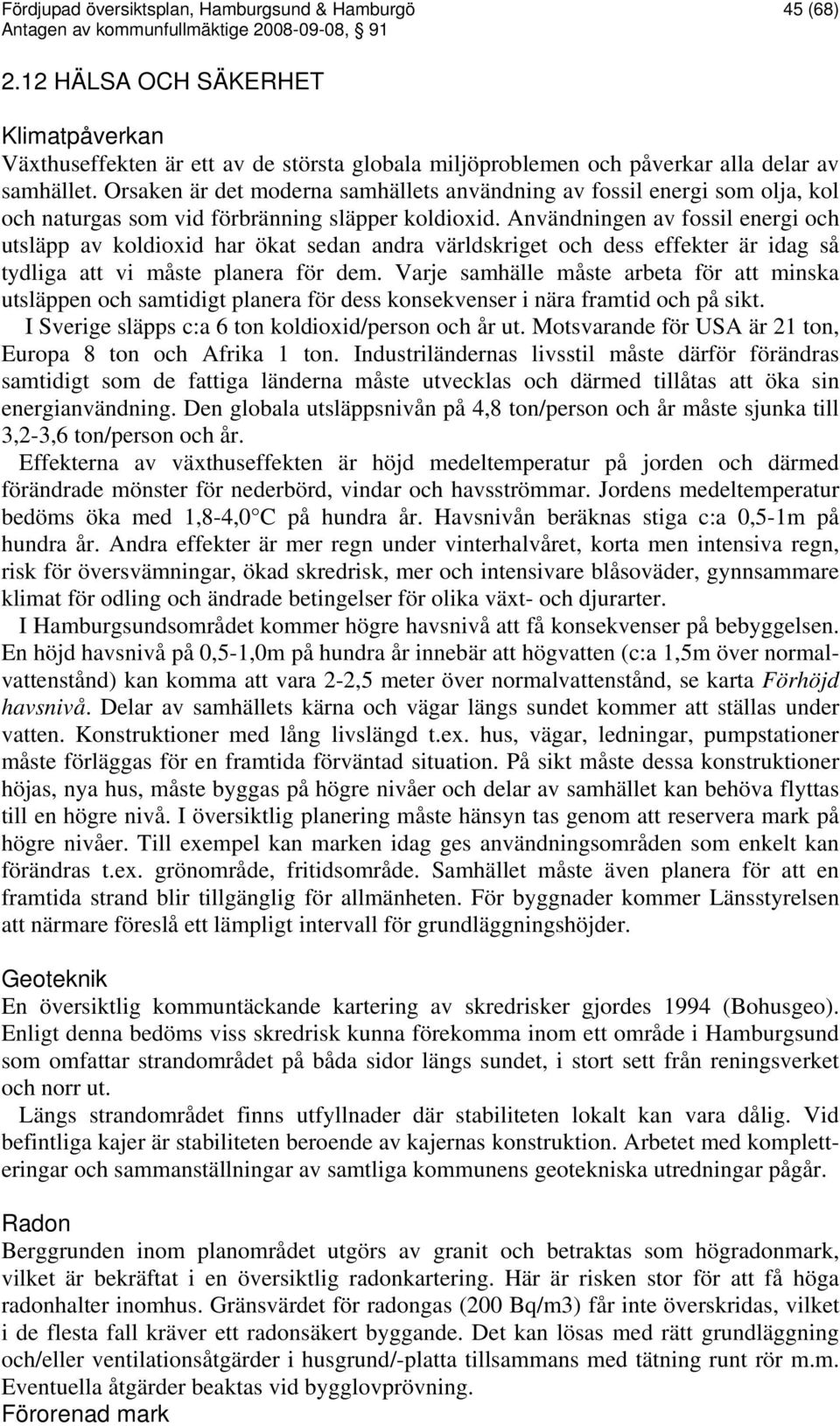 Användningen av fossil energi och utsläpp av koldioxid har ökat sedan andra världskriget och dess effekter är idag så tydliga att vi måste planera för dem.