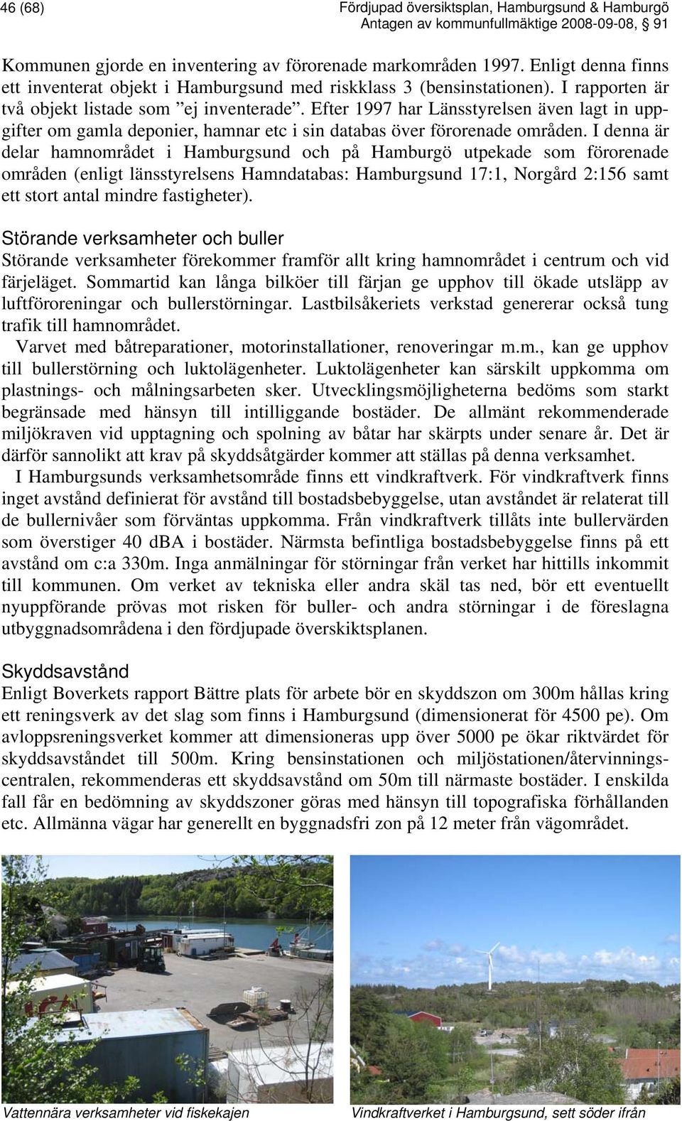 Efter 1997 har Länsstyrelsen även lagt in uppgifter om gamla deponier, hamnar etc i sin databas över förorenade områden.