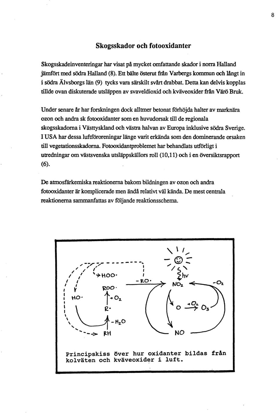 Detta kan delvis kopplas tillde ovan diskuterade utsläppen av svaveldioxid och kväveoxider från Värö Bruk.