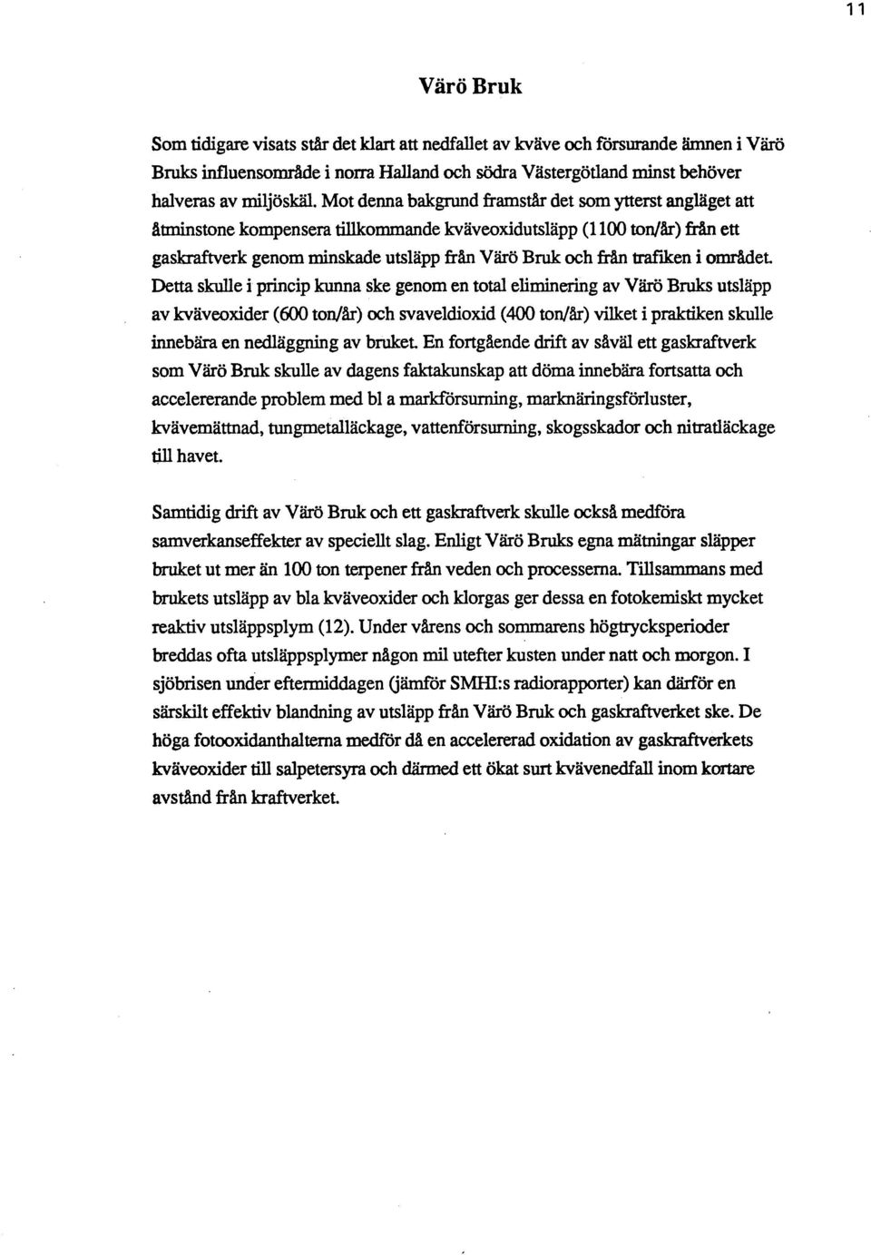 trafiken i området Detta skulle i princip kunna ske genom en total eliminering av Värö Bruks utsläpp av kväveoxider (600 ton/år) och svaveldioxid (400 ton/år) vilket i praktiken skulle innebära en