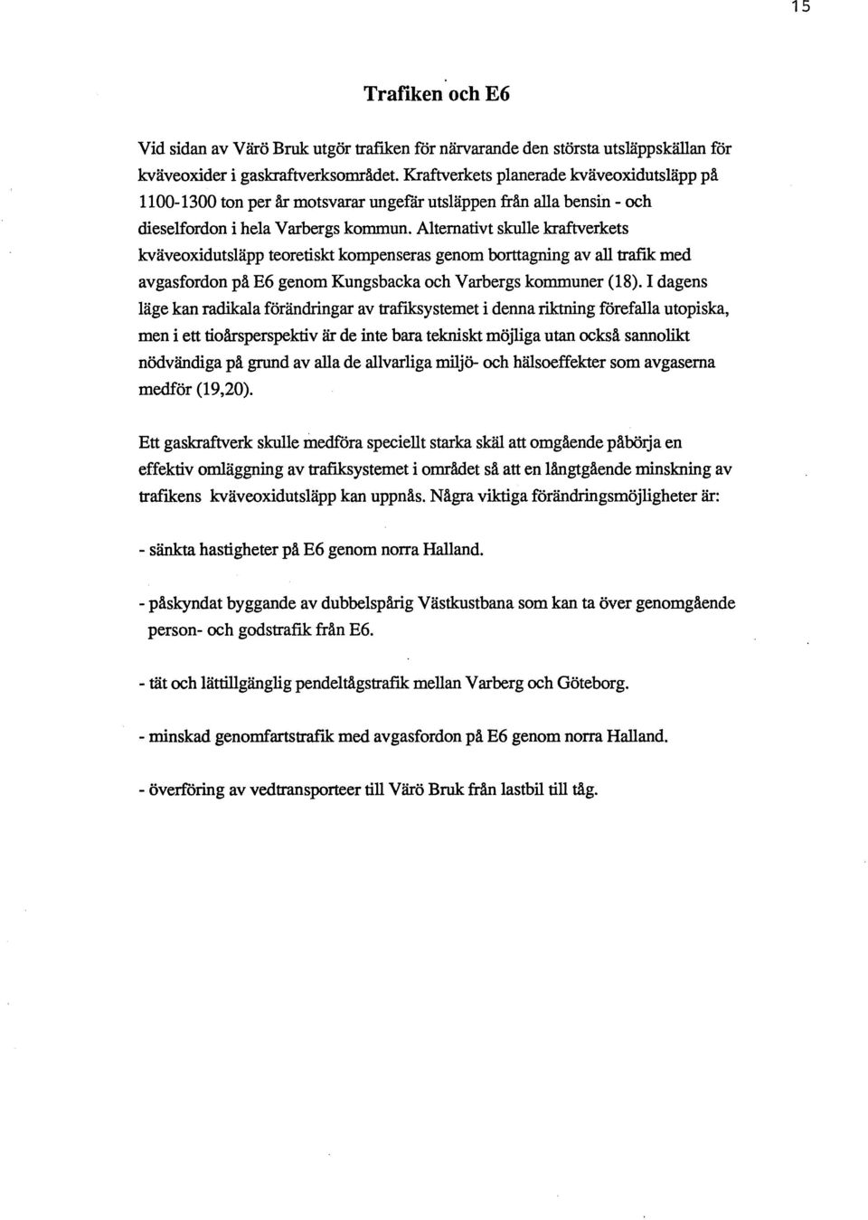 Alternativt skulle kraftverkets kväveoxidutsläpp teoretiskt kompenseras genom borttagning av all trafik med avgasfordon på E6 genom Kungsbacka och Varbergs kommuner (18).