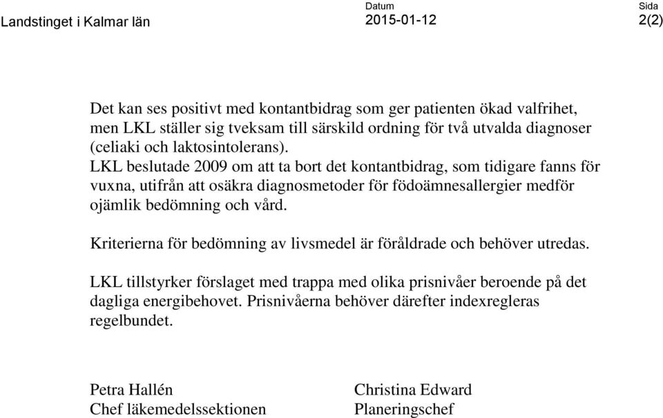 LKL beslutade 2009 om att ta bort det kontantbidrag, som tidigare fanns för vuxna, utifrån att osäkra diagnosmetoder för födoämnesallergier medför ojämlik bedömning och vård.