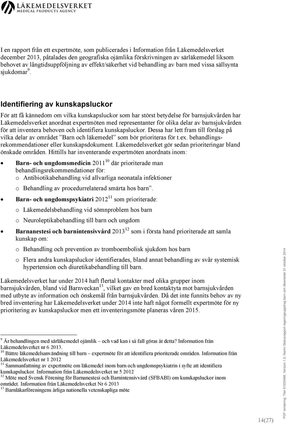 Identifiering av kunskapsluckor För att få kännedom om vilka kunskapsluckor som har störst betydelse för barnsjukvården har Läkemedelsverket anordnat expertmöten med representanter för olika delar av