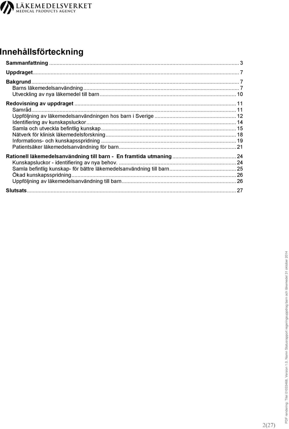 .. 18 Informations- och kunskapsspridning... 19 Patientsäker läkemedelsanvändning för barn... 21 Rationell läkemedelsanvändning till barn - En framtida utmaning.