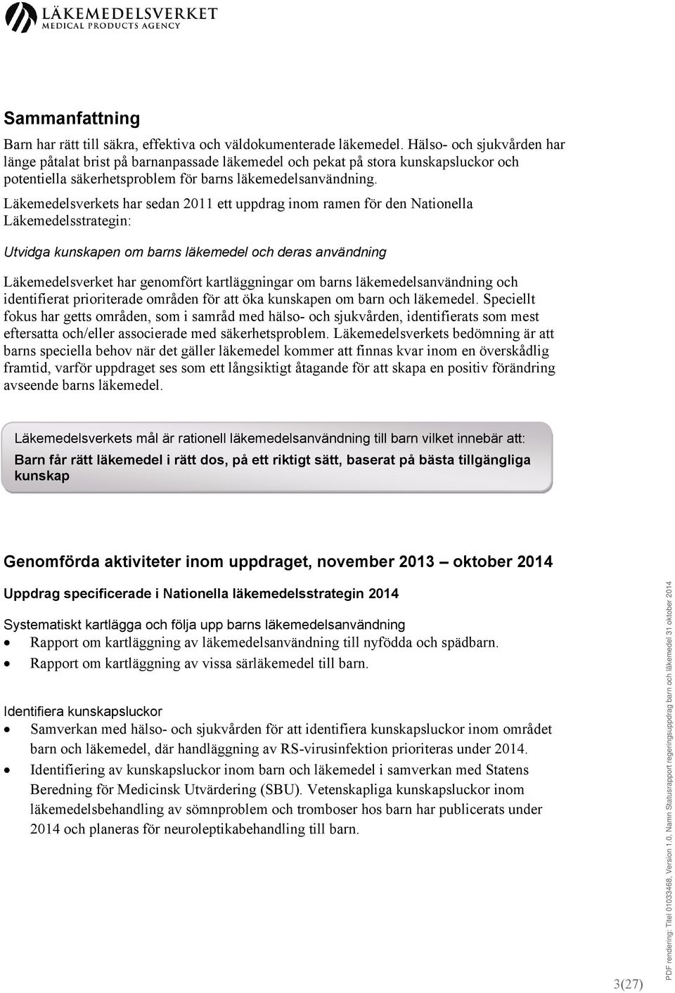 Läkemedelsverkets har sedan 2011 ett uppdrag inom ramen för den Nationella Läkemedelsstrategin: Utvidga kunskapen om barns läkemedel och deras användning Läkemedelsverket har genomfört kartläggningar