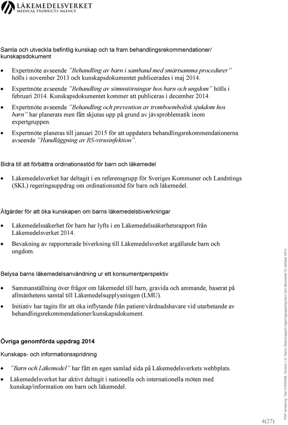 Expertmöte avseende Behandling och prevention av tromboembolisk sjukdom hos barn har planerats men fått skjutas upp på grund av jävsproblematik inom expertgruppen.