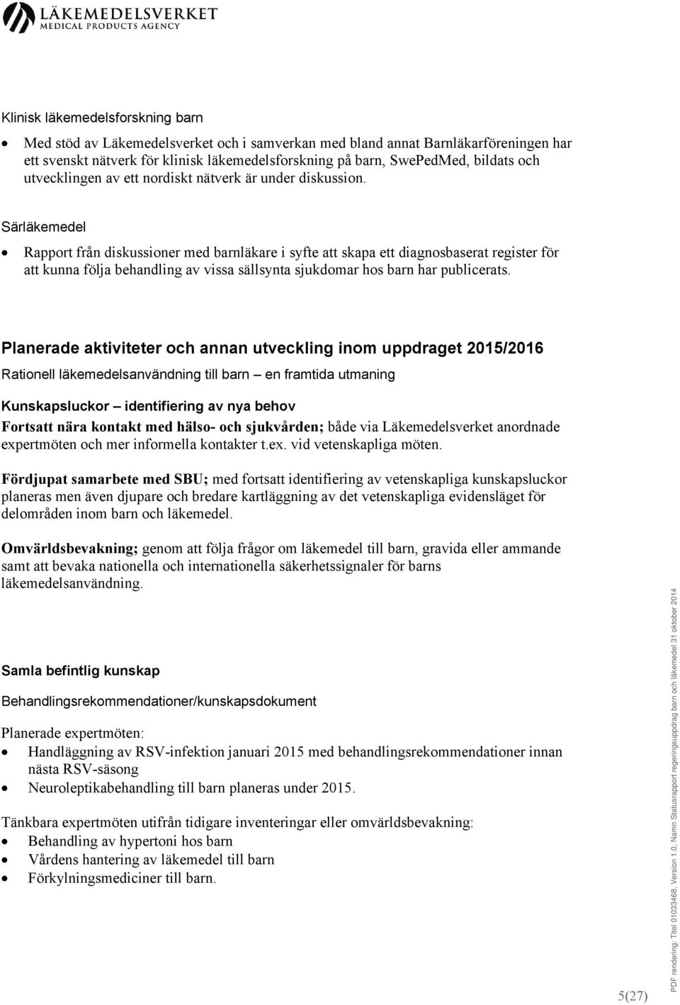 Särläkemedel Rapport från diskussioner med barnläkare i syfte att skapa ett diagnosbaserat register för att kunna följa behandling av vissa sällsynta sjukdomar hos barn har publicerats.