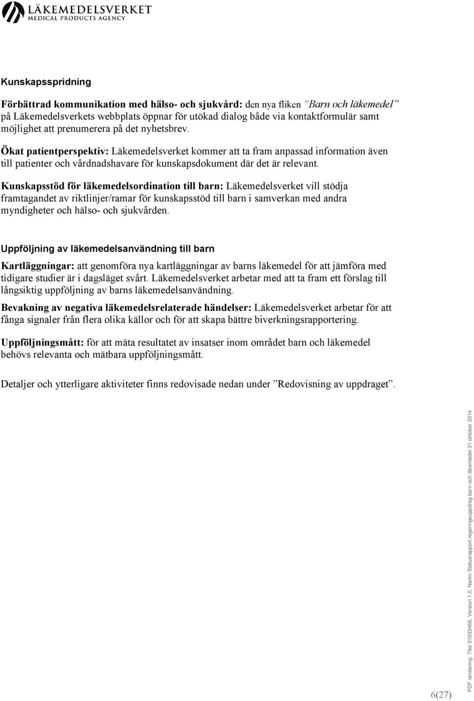 Kunskapsstöd för läkemedelsordination till barn: Läkemedelsverket vill stödja framtagandet av riktlinjer/ramar för kunskapsstöd till barn i samverkan med andra myndigheter och hälso- och sjukvården.