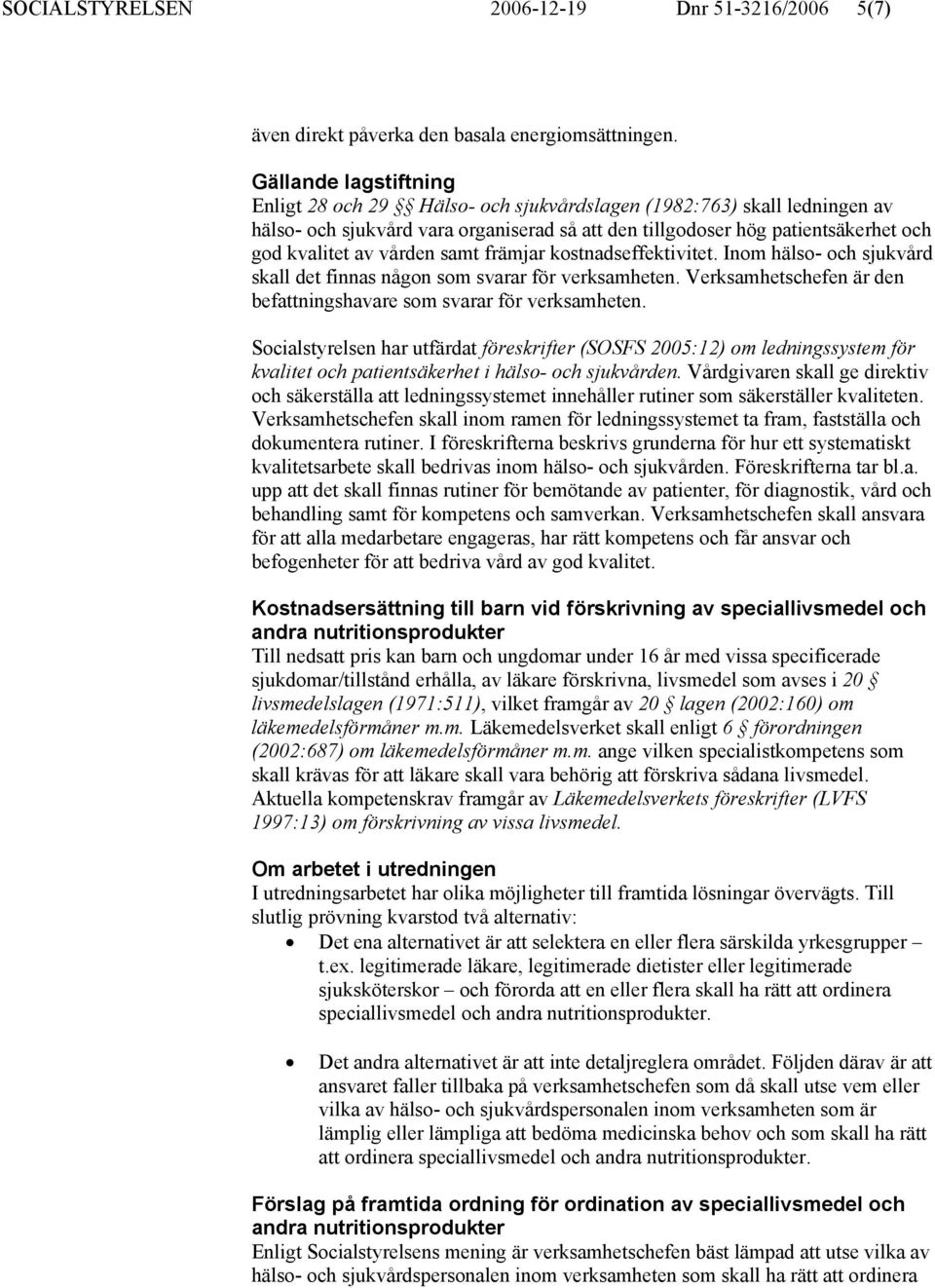 vården samt främjar kostnadseffektivitet. Inom hälso- och sjukvård skall det finnas någon som svarar för verksamheten. Verksamhetschefen är den befattningshavare som svarar för verksamheten.