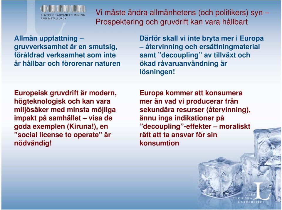 Europeisk gruvdrift är modern, högteknologisk och kan vara miljösäker med minsta möjliga impakt på samhället visa de goda exemplen (Kiruna!