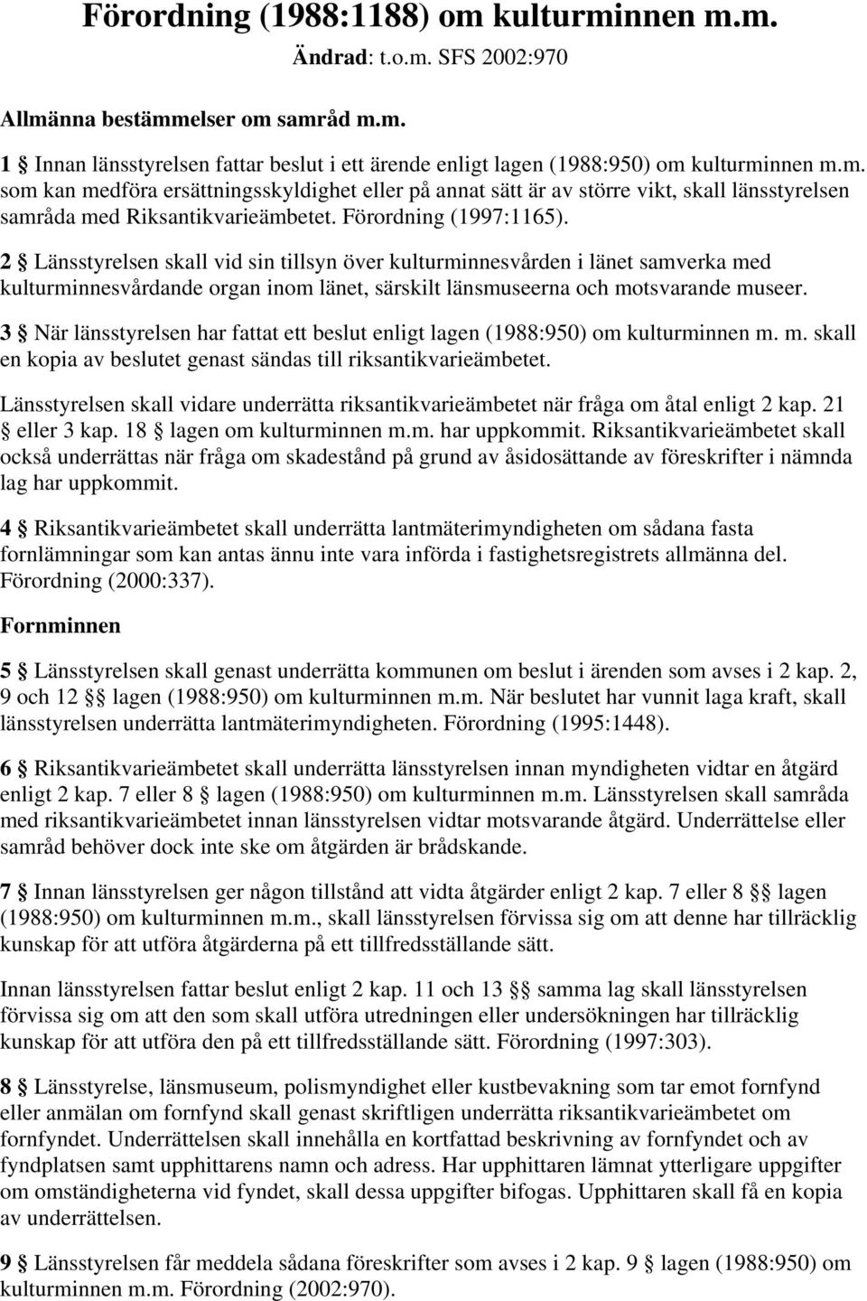 2 Länsstyrelsen skall vid sin tillsyn över kulturminnesvården i länet samverka med kulturminnesvårdande organ inom länet, särskilt länsmuseerna och motsvarande museer.