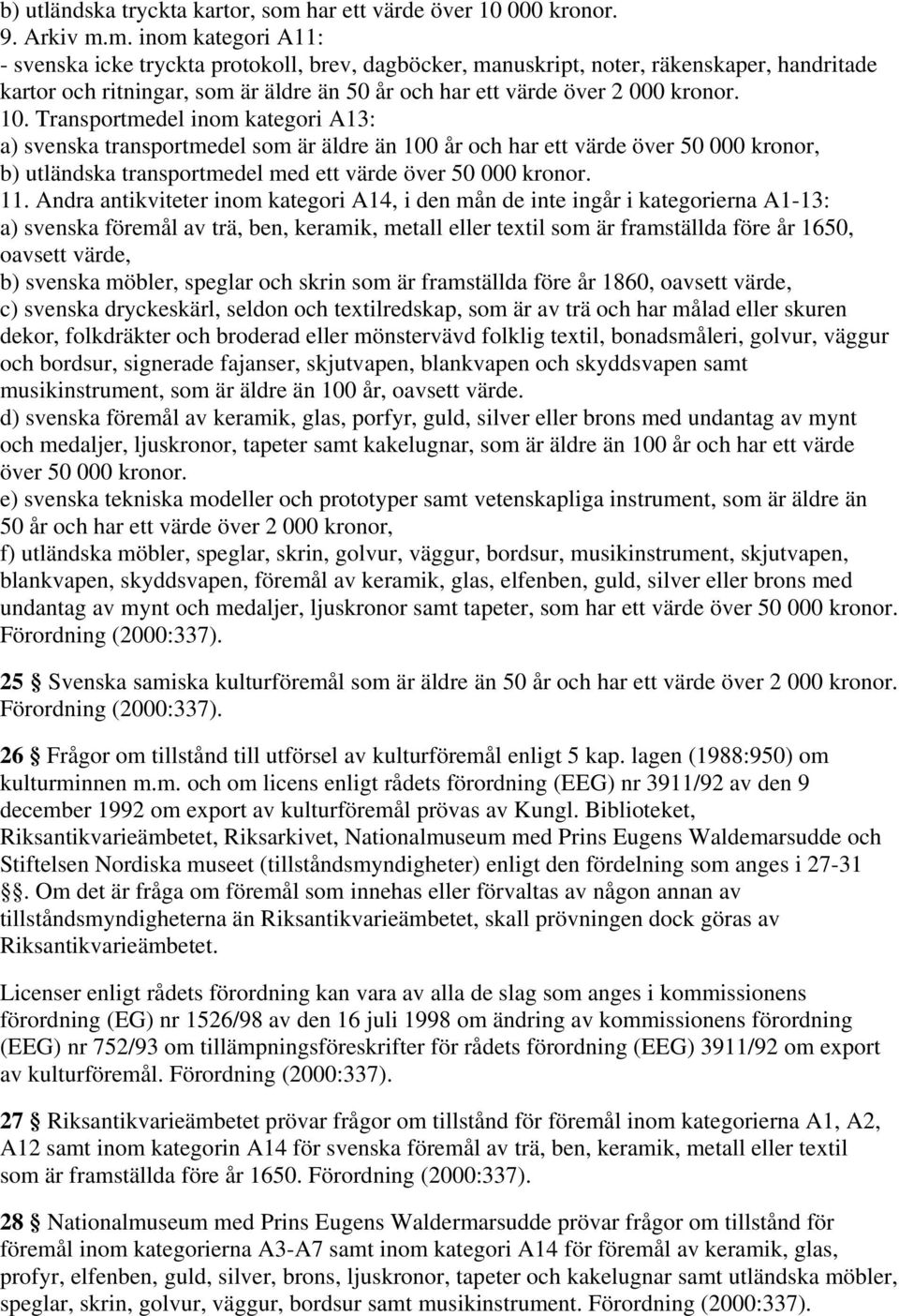 m. inom kategori A11: - svenska icke tryckta protokoll, brev, dagböcker, manuskript, noter, räkenskaper, handritade kartor och ritningar, som är äldre än 50 år och har ett värde över 2 000 kronor. 10.