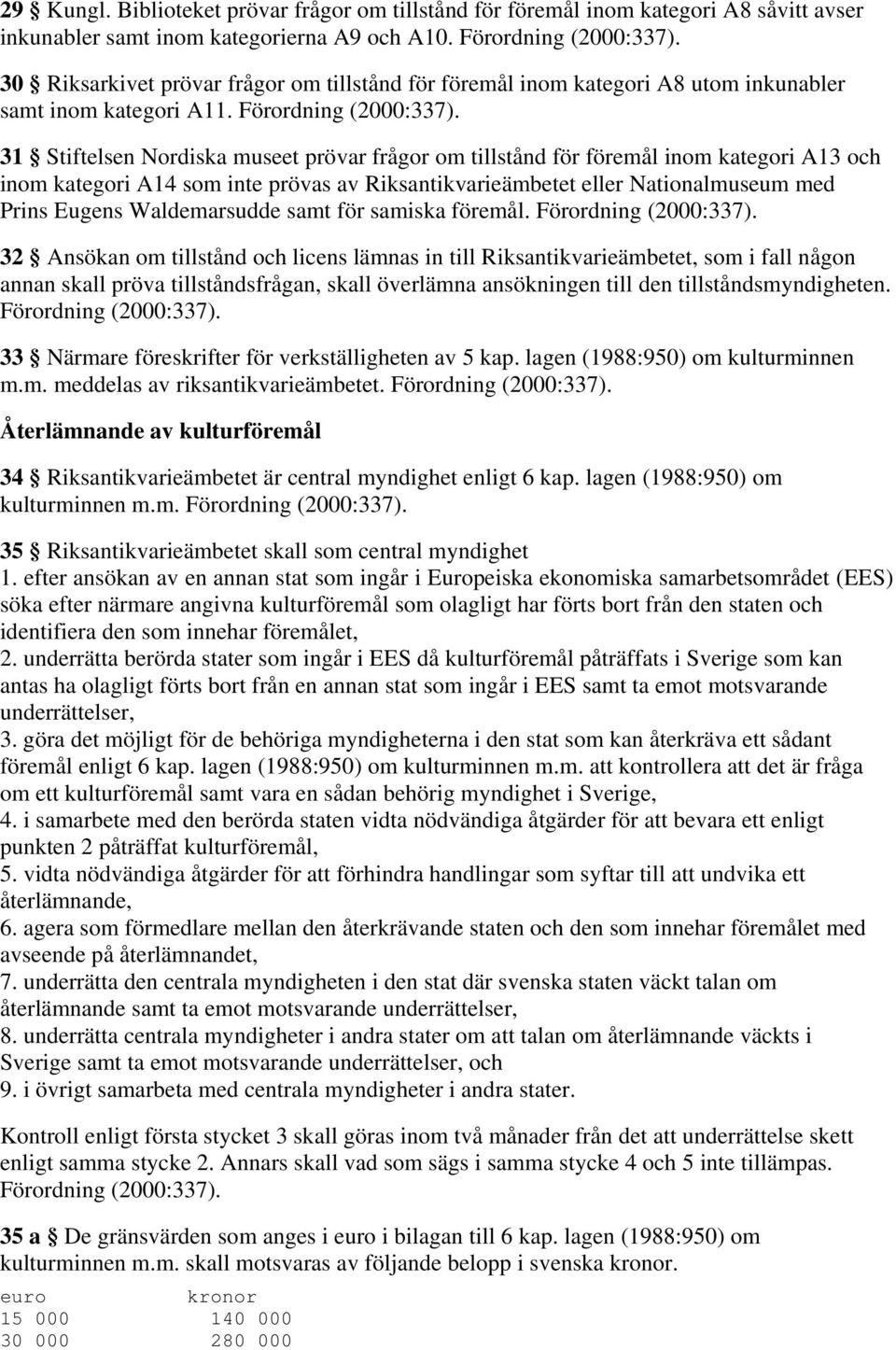 31 Stiftelsen Nordiska museet prövar frågor om tillstånd för föremål inom kategori A13 och inom kategori A14 som inte prövas av Riksantikvarieämbetet eller Nationalmuseum med Prins Eugens