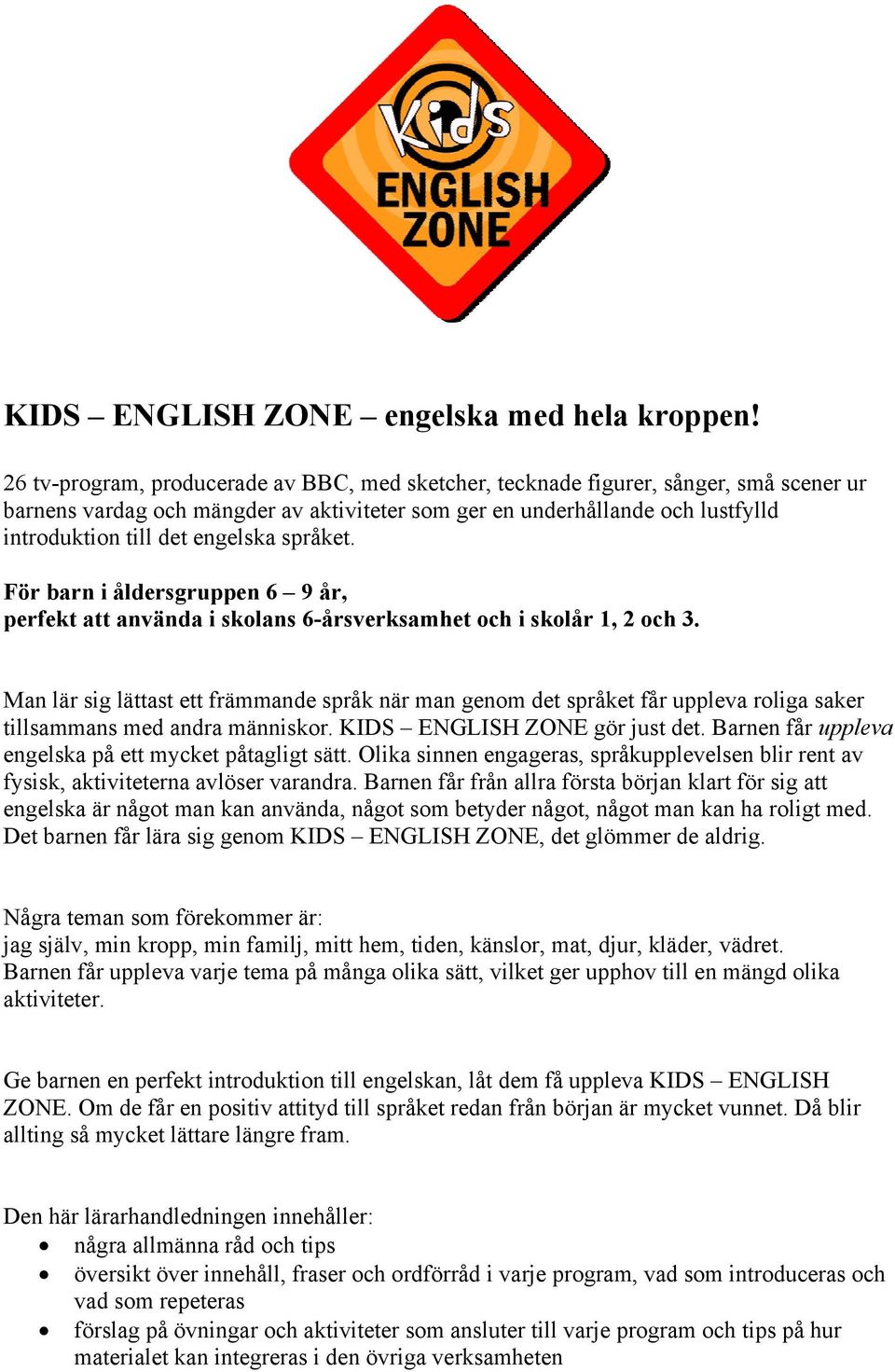 engelska språket. För barn i åldersgruppen 6 9 år, perfekt att använda i skolans 6-årsverksamhet och i skolår 1, 2 och 3.