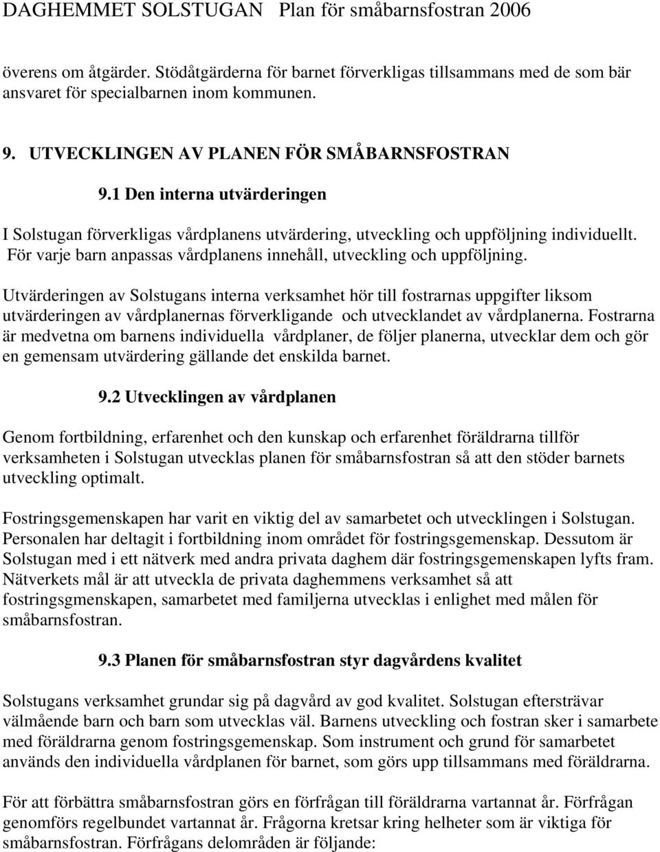 Utvärderingen av Solstugans interna verksamhet hör till fostrarnas uppgifter liksom utvärderingen av vårdplanernas förverkligande och utvecklandet av vårdplanerna.