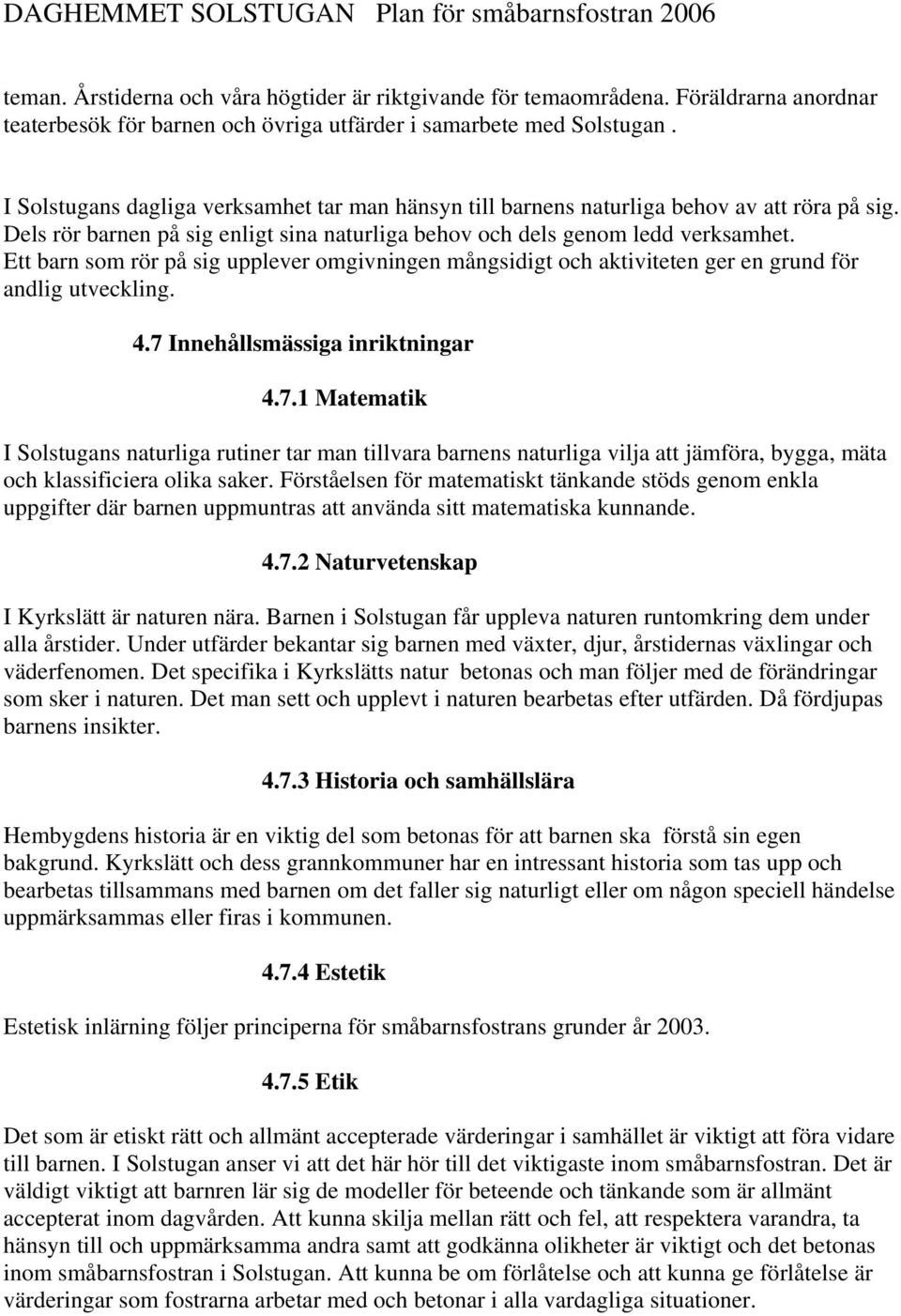 Ett barn som rör på sig upplever omgivningen mångsidigt och aktiviteten ger en grund för andlig utveckling. 4.7 