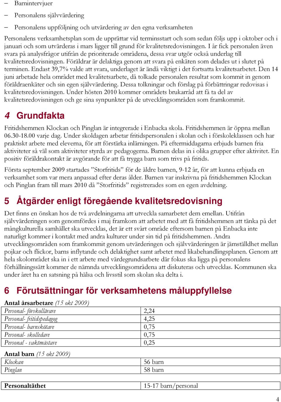 I år fick personalen även svara på analysfrågor utifrån de prioriterade områdena, dessa svar utgör också underlag till kvalitetsredovisningen.