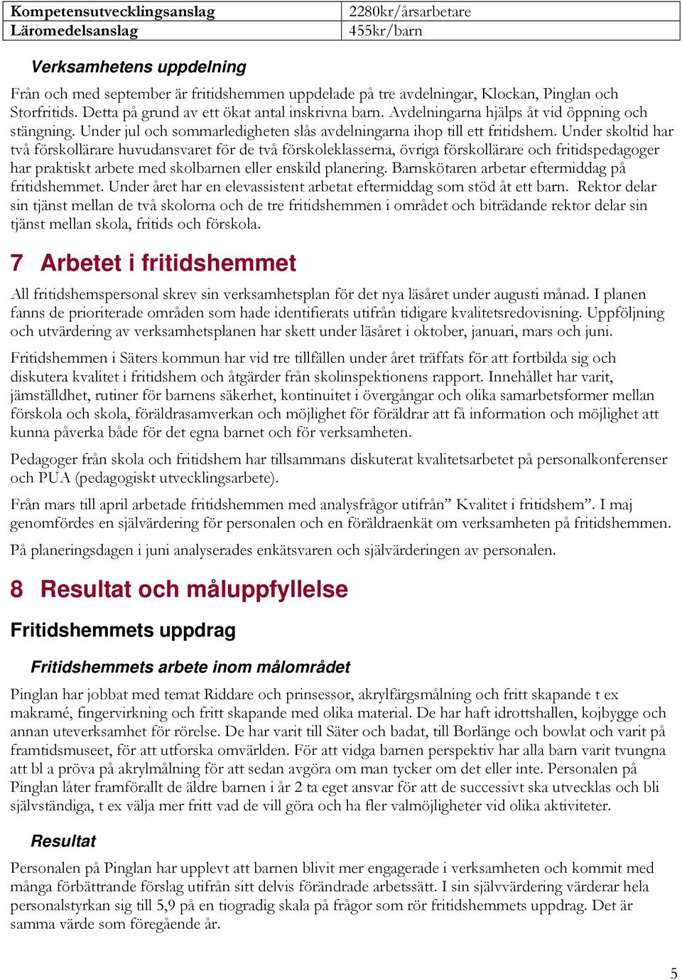 Under skoltid har två förskollärare huvudansvaret för de två förskoleklasserna, övriga förskollärare och fritidspedagoger har praktiskt arbete med skolbarnen eller enskild planering.