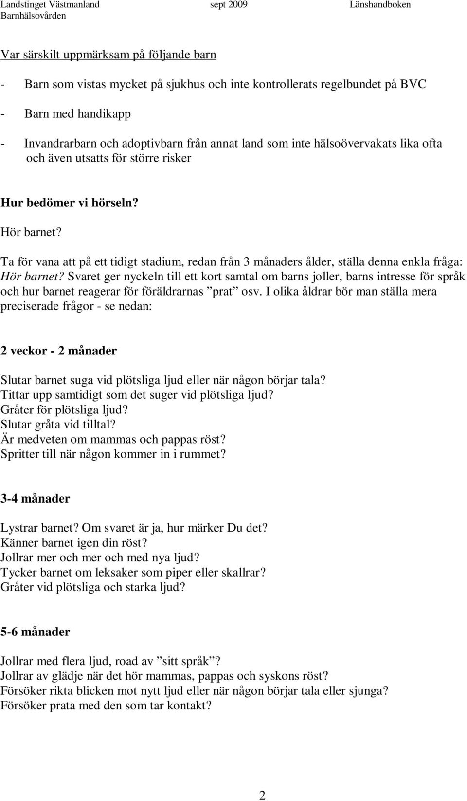 Ta för vana att på ett tidigt stadium, redan från 3 månaders ålder, ställa denna enkla fråga: Hör barnet?