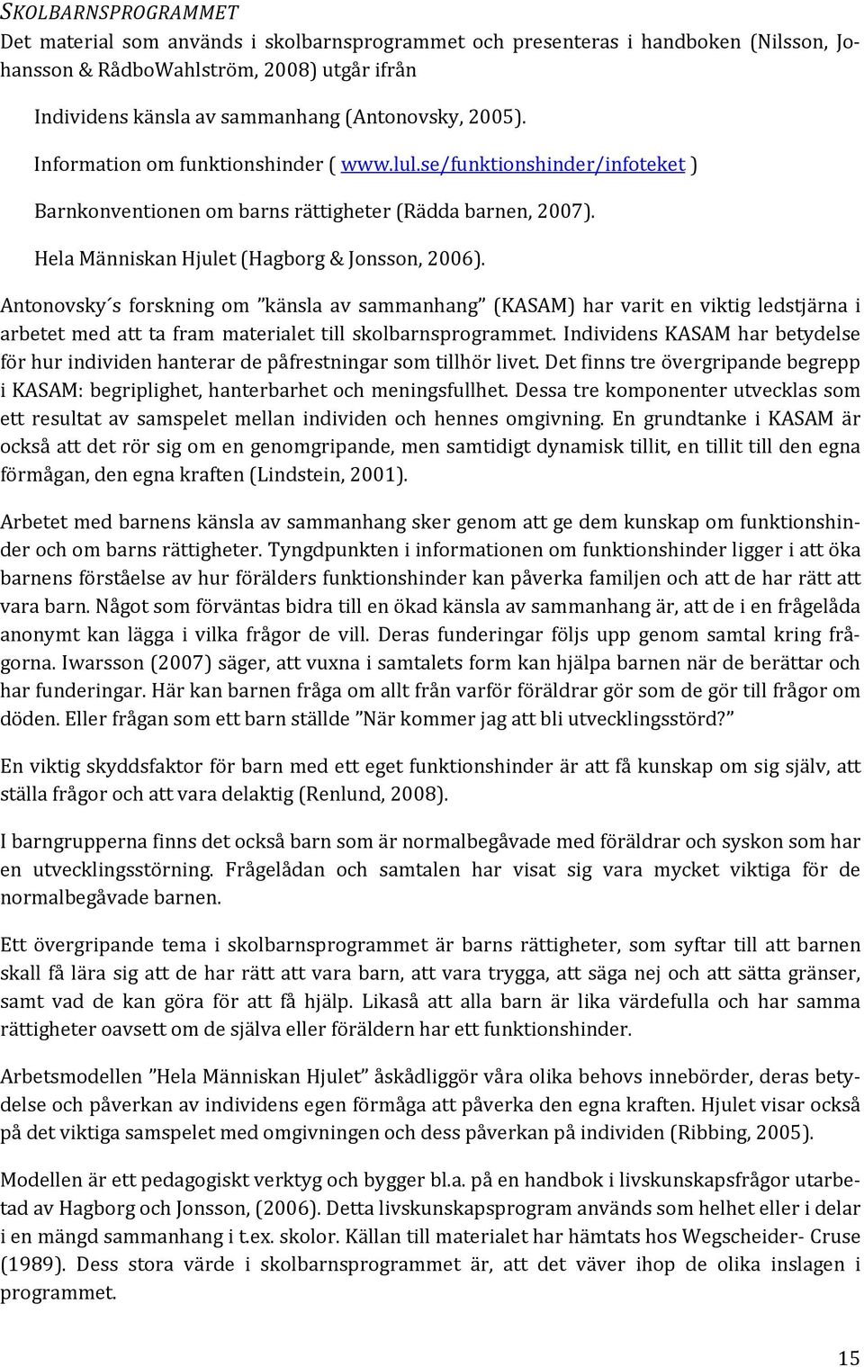 Antonovsky s forskning om känsla av sammanhang (KASAM) har varit en viktig ledstjärna i arbetet med att ta fram materialet till skolbarnsprogrammet.