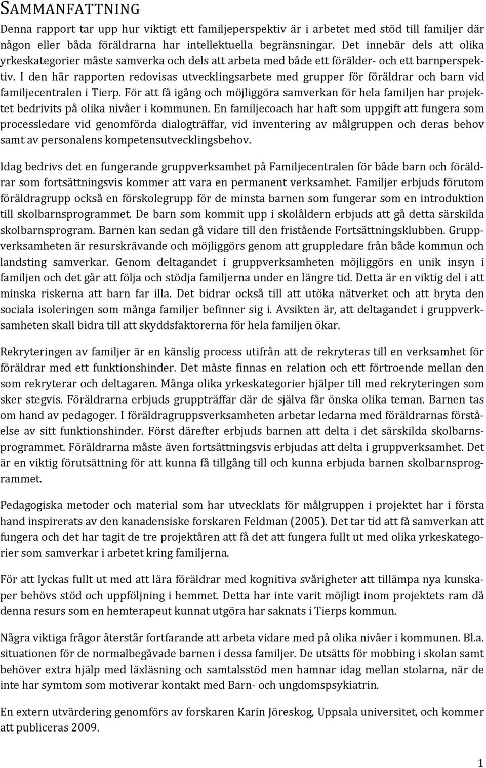 I den här rapporten redovisas utvecklingsarbete med grupper för föräldrar och barn vid familjecentralen i Tierp.