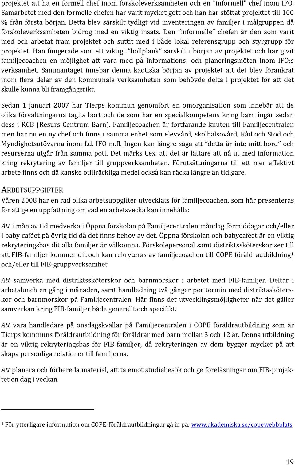 Detta blev särskilt tydligt vid inventeringen av familjer i målgruppen då förskoleverksamheten bidrog med en viktig insats.