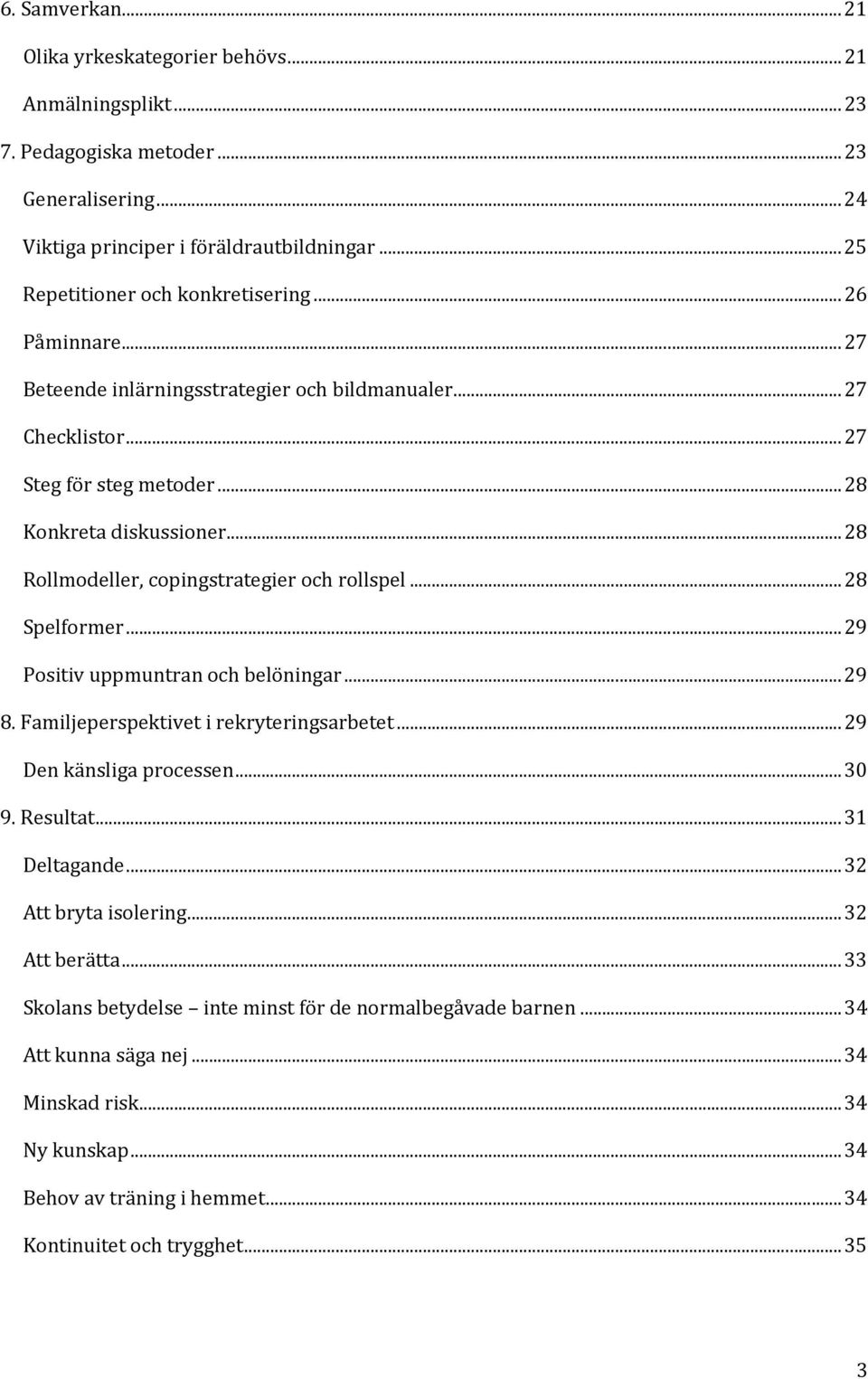 .. 28 Rollmodeller, copingstrategier och rollspel... 28 Spelformer... 29 Positiv uppmuntran och belöningar... 29 8. Familjeperspektivet i rekryteringsarbetet... 29 Den känsliga processen... 30 9.