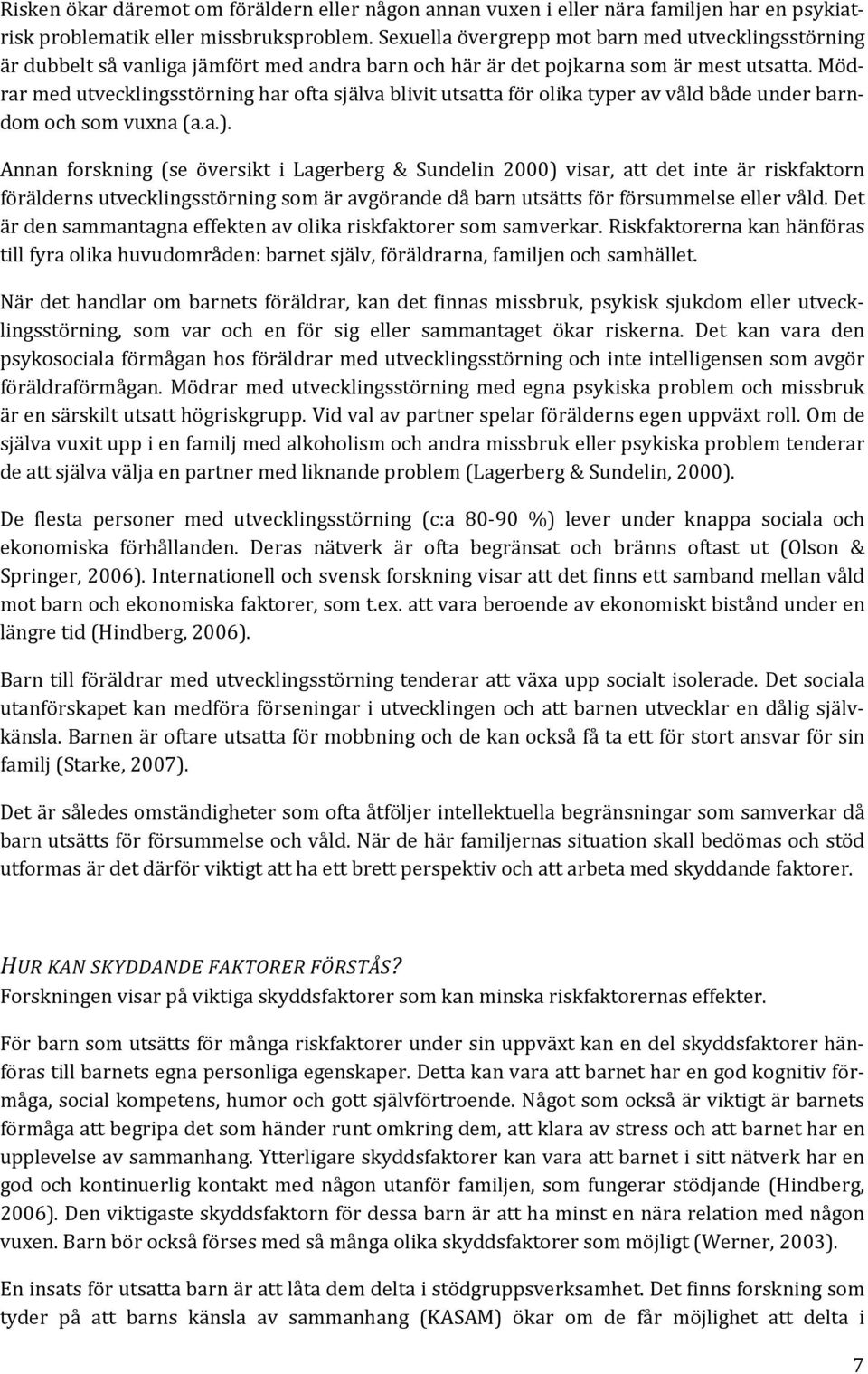 Mödrar med utvecklingsstörning har ofta själva blivit utsatta för olika typer av våld både under barndom och som vuxna (a.a.).