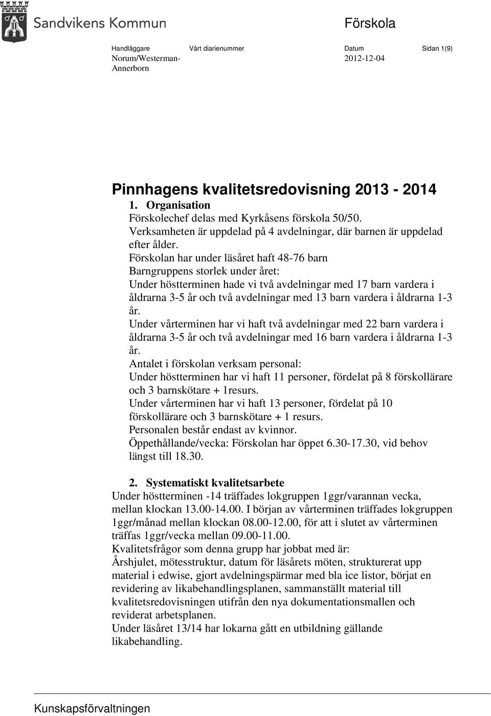 Förskolan har under läsåret haft 48-76 barn Barngruppens storlek under året: Under höstterminen hade vi två avdelningar med 17 barn vardera i åldrarna 3-5 år och två avdelningar med 13 barn vardera i