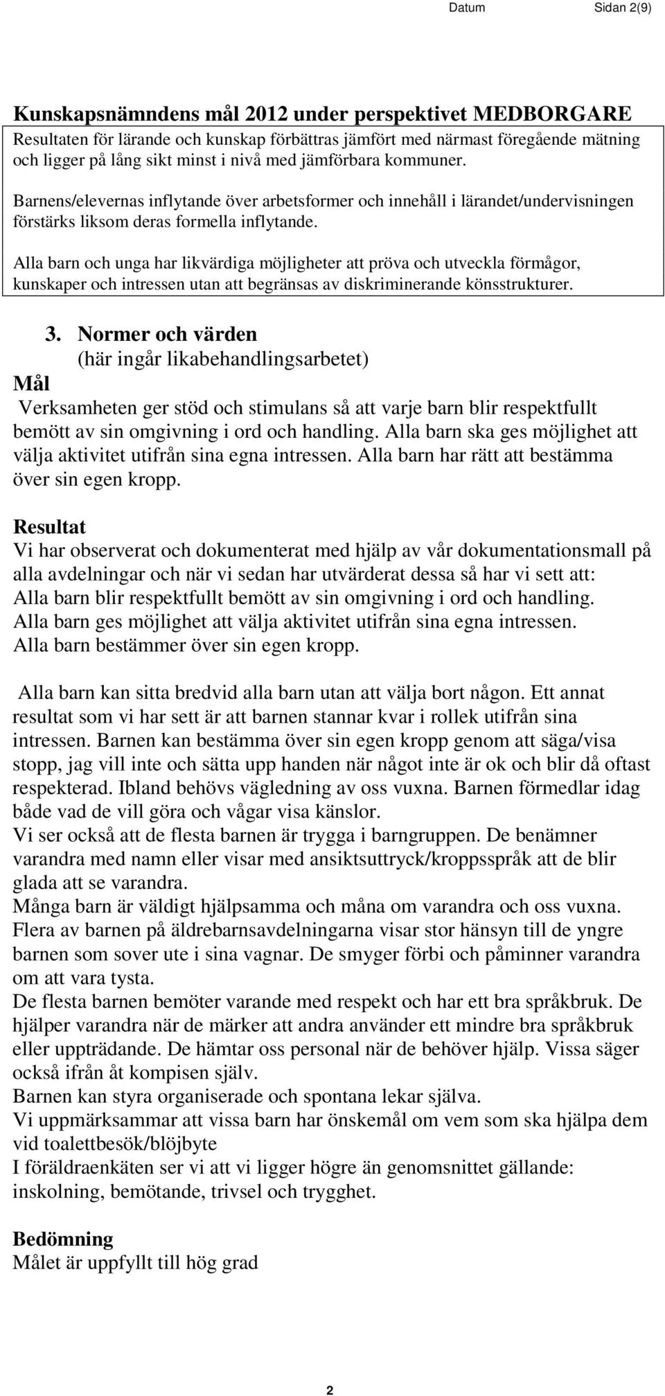 Alla barn och unga har likvärdiga möjligheter att pröva och utveckla förmågor, kunskaper och intressen utan att begränsas av diskriminerande könsstrukturer. 3.