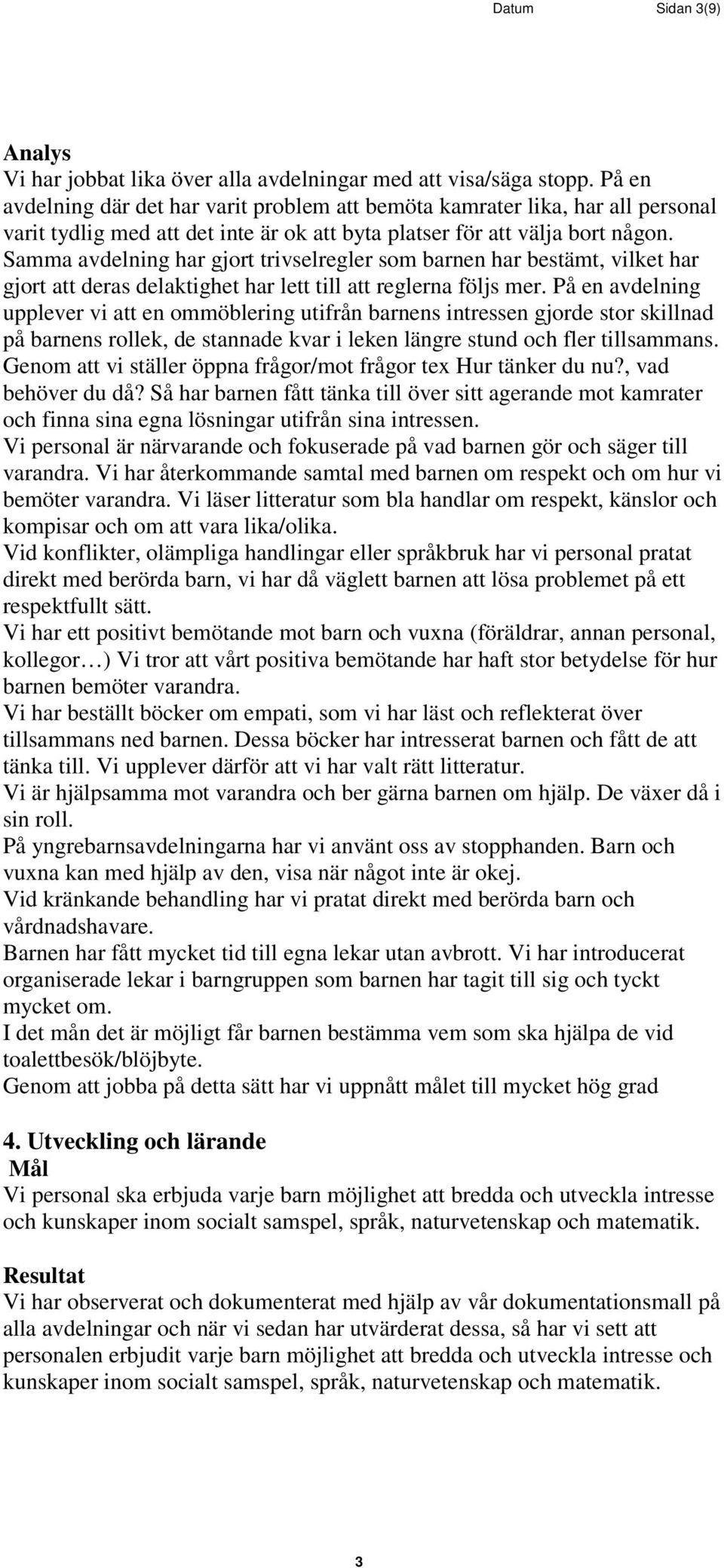 Samma avdelning har gjort trivselregler som barnen har bestämt, vilket har gjort att deras delaktighet har lett till att reglerna följs mer.