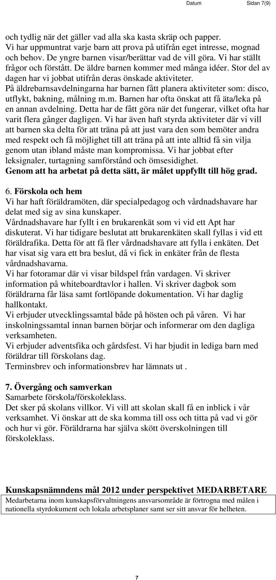 På äldrebarnsavdelningarna har barnen fått planera aktiviteter som: disco, utflykt, bakning, målning m.m. Barnen har ofta önskat att få äta/leka på en annan avdelning.