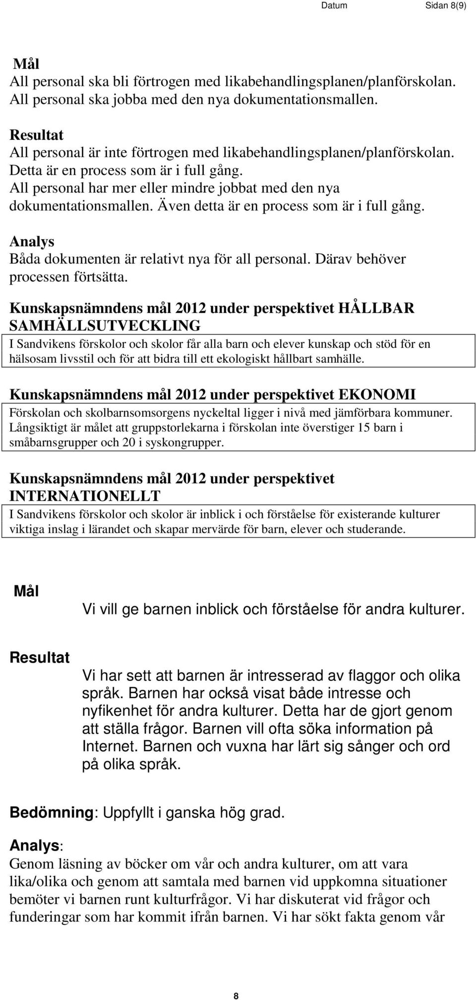 Även detta är en process som är i full gång. Analys Båda dokumenten är relativt nya för all personal. Därav behöver processen förtsätta.
