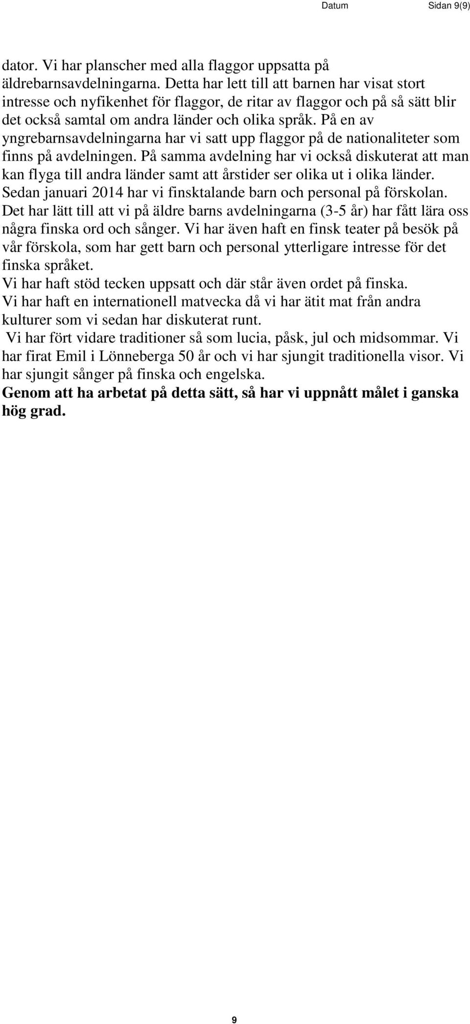 På en av yngrebarnsavdelningarna har vi satt upp flaggor på de nationaliteter som finns på avdelningen.