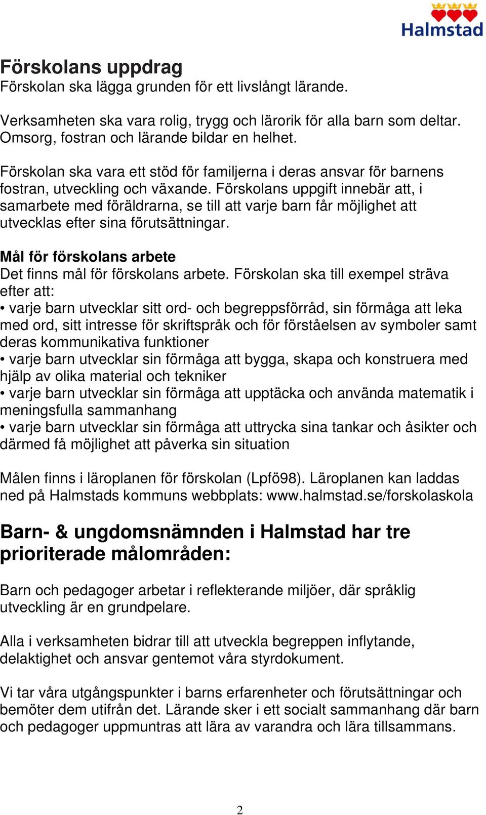 Förskolans uppgift innebär att, i samarbete med föräldrarna, se till att varje barn får möjlighet att utvecklas efter sina förutsättningar.