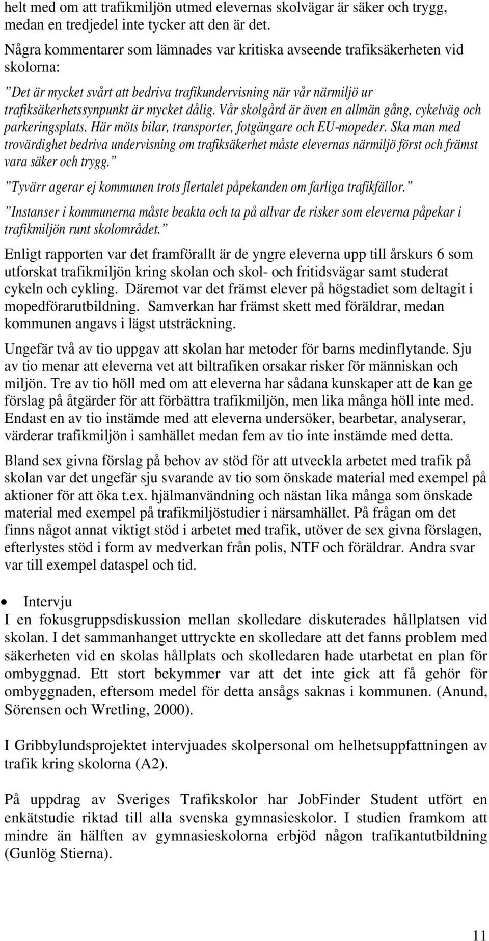 Vår skolgård är även en allmän gång, cykelväg och parkeringsplats. Här möts bilar, transporter, fotgängare och EU-mopeder.