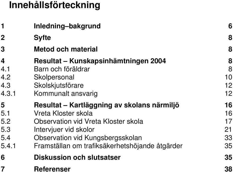 1 Vreta Kloster skola 16 5.2 Observation vid Vreta Kloster skola 17 5.3 Intervjuer vid skolor 21 5.