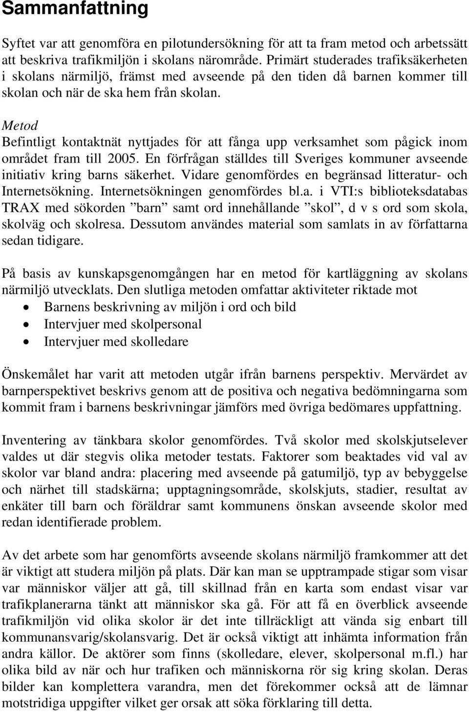 Metod Befintligt kontaktnät nyttjades för att fånga upp verksamhet som pågick inom området fram till 2005. En förfrågan ställdes till Sveriges kommuner avseende initiativ kring barns säkerhet.