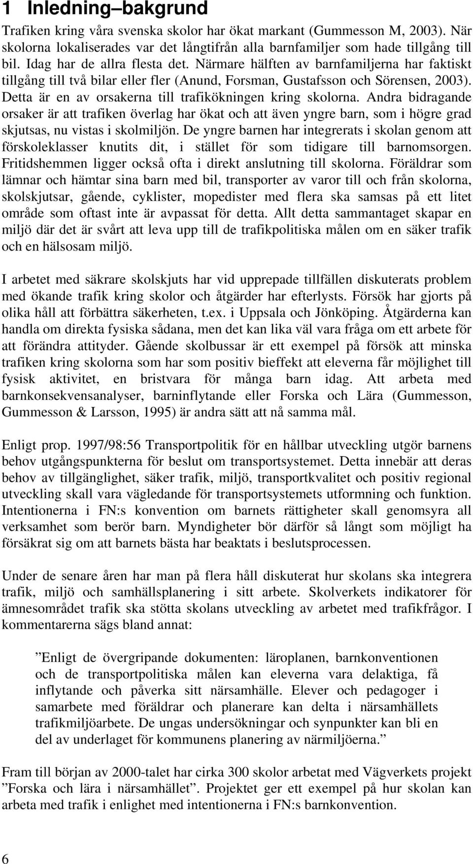 Detta är en av orsakerna till trafikökningen kring skolorna. Andra bidragande orsaker är att trafiken överlag har ökat och att även yngre barn, som i högre grad skjutsas, nu vistas i skolmiljön.