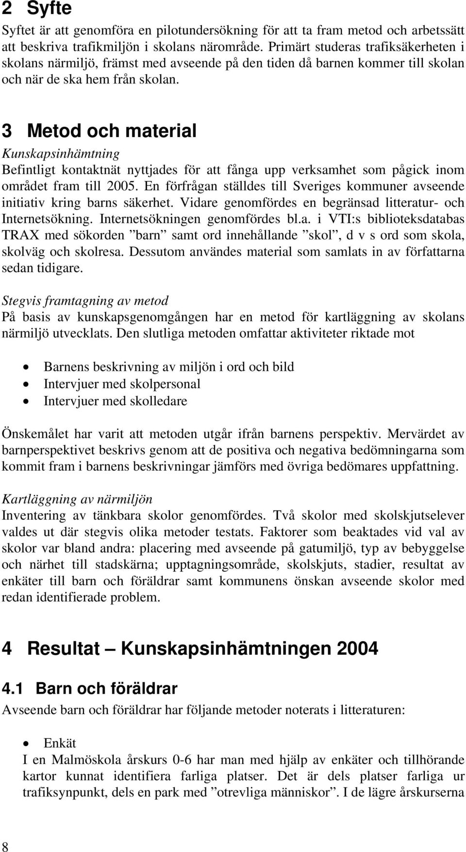 3 Metod och material Kunskapsinhämtning Befintligt kontaktnät nyttjades för att fånga upp verksamhet som pågick inom området fram till 2005.