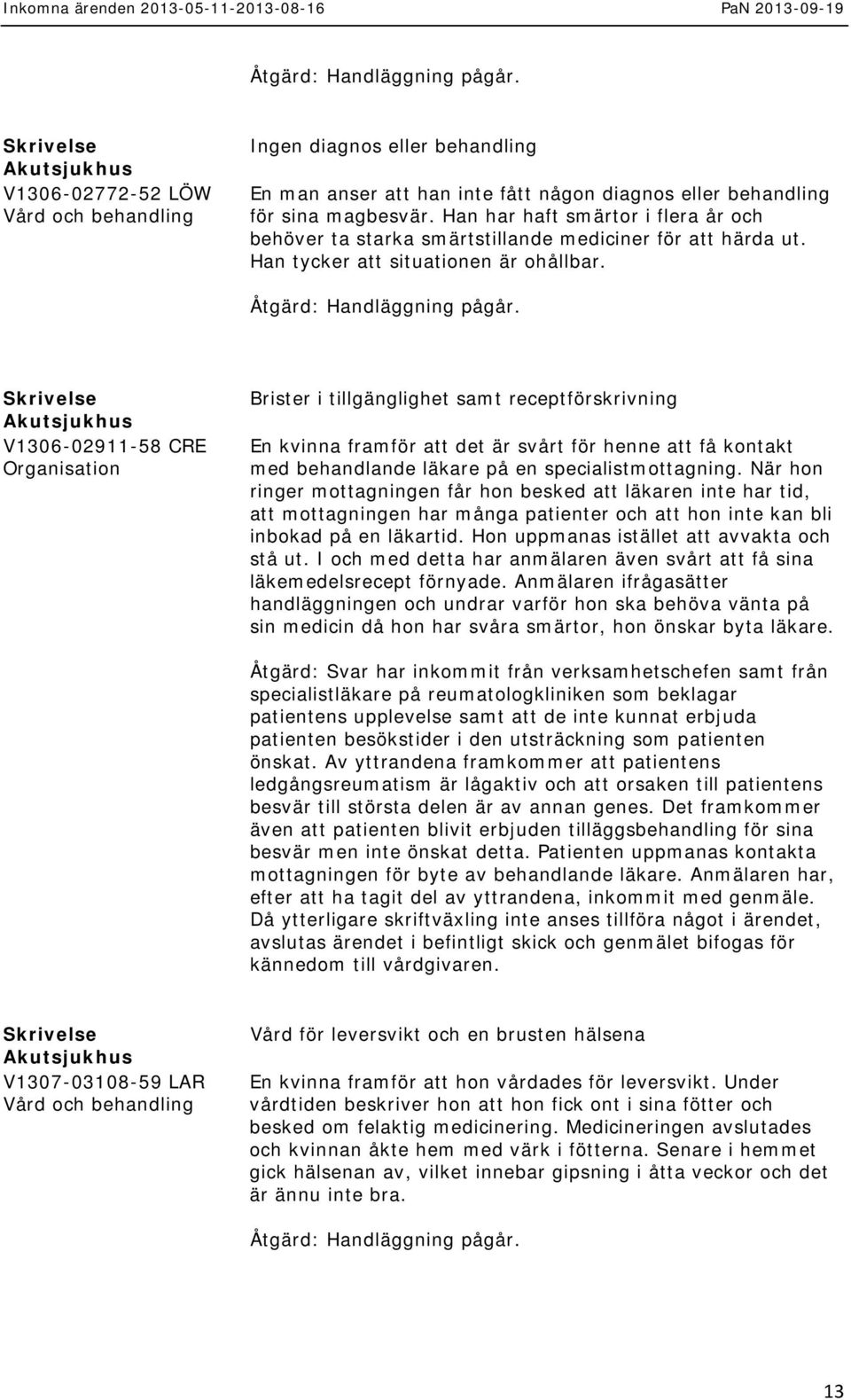 V1306-02911-58 CRE Organisation Brister i tillgänglighet samt receptförskrivning En kvinna framför att det är svårt för henne att få kontakt med behandlande läkare på en specialistmottagning.