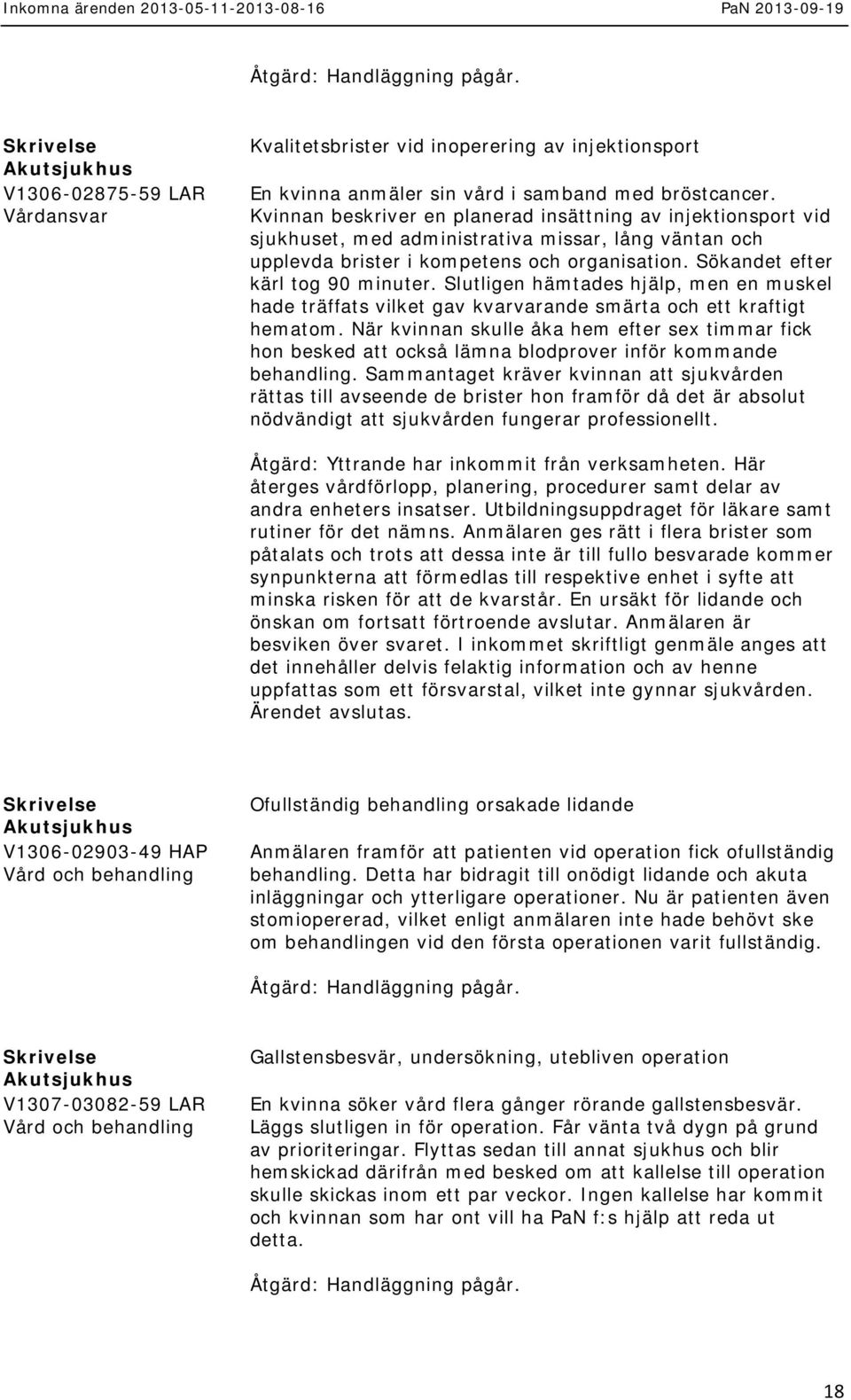 Slutligen hämtades hjälp, men en muskel hade träffats vilket gav kvarvarande smärta och ett kraftigt hematom.