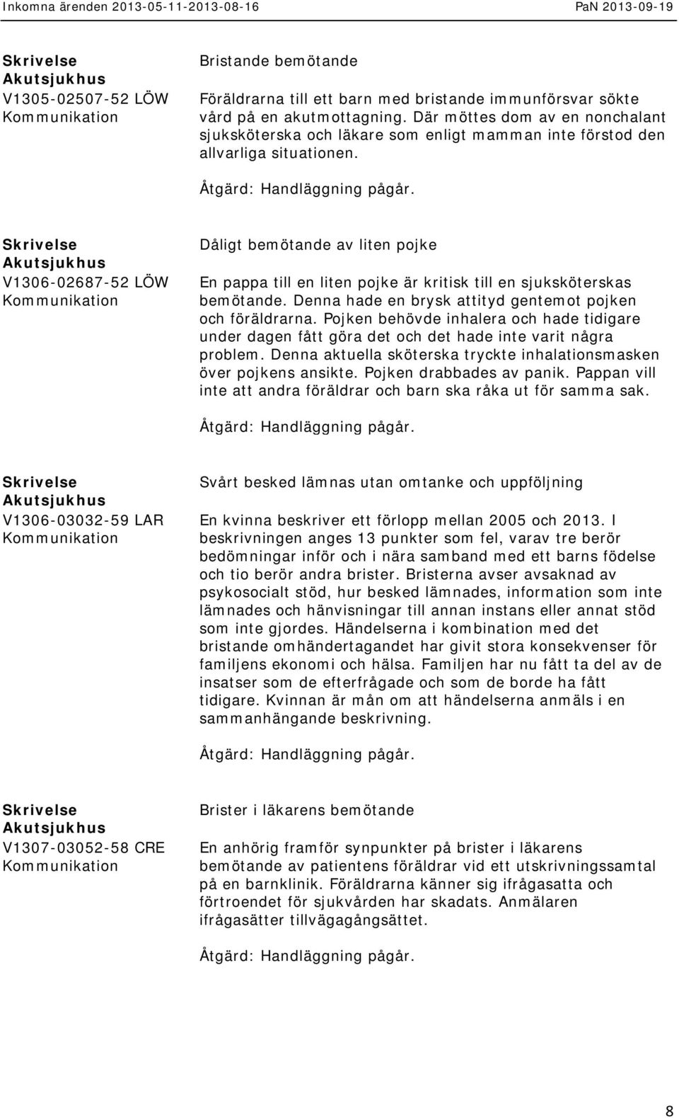 V1306-02687-52 LÖW Dåligt bemötande av liten pojke En pappa till en liten pojke är kritisk till en sjuksköterskas bemötande. Denna hade en brysk attityd gentemot pojken och föräldrarna.